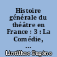 Histoire générale du théâtre en France : 3 : La Comédie, dix-septième siècle