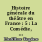 Histoire générale du théâtre en France : 5 : La Comédie, de la Révolution au Second Empire