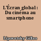 L'Écran global : Du cinéma au smartphone