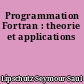 Programmation Fortran : theorie et applications