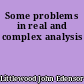 Some problems in real and complex analysis