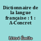 Dictionnaire de la langue française : 1 : A-Concret