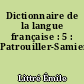 Dictionnaire de la langue française : 5 : Patrouiller-Samienne