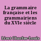 La grammaire française et les grammairiens du XVIe siècle