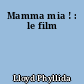Mamma mia ! : le film