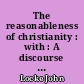 The reasonableness of christianity : with : A discourse of miracles : and a part of : A third letter concerning toleration