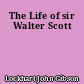 The Life of sir Walter Scott