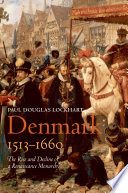 Denmark, 1513-1660 : the rise and decline of a renaissance state