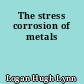 The stress corrosion of metals