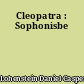 Cleopatra : Sophonisbe
