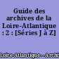 Guide des archives de la Loire-Atlantique : 2 : [Séries J à Z]