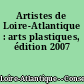 Artistes de Loire-Atlantique : arts plastiques, édition 2007