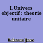 L Univers objectif : theorie unitaire