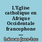 L'Eglise catholique en Afrique Occidentale francophone vue par le journal "La Croix" (1965-1985)