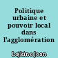 Politique urbaine et pouvoir local dans l'agglomération lilloise