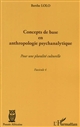 Concepts de base en anthropologie psychanalytique : Pour une pluralité culturelle : Fascicule 4
