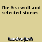 The Sea-wolf and selected stories