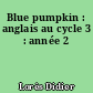 Blue pumpkin : anglais au cycle 3 : année 2