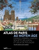 Atlas de Paris au Moyen âge : espace urbain, habitat, société, religion et lieux de pouvoir