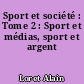 Sport et société : Tome 2 : Sport et médias, sport et argent