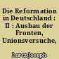 Die Reformation in Deutschland : II : Ausbau der Fronten, Unionsversuche, Ergebnis