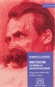 Nietzsche, le rebelle aristocratique : biographie intellectuelle et bilan critique