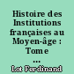 Histoire des Institutions françaises au Moyen-âge : Tome second : Institutions royales : les droits du Roi exercés par le Roi