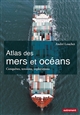 Atlas des mers et océans : conquêtes, tensions, explorations