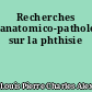 Recherches anatomico-pathologiques sur la phthisie