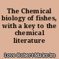 The Chemical biology of fishes, with a key to the chemical literature