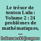 Le trésor de tonton Lulu : Volume 2 : 24 problèmes de mathématiques, niveau première avec corrigés et pistes de recherche