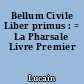Bellum Civile Liber primus : = La Pharsale Livre Premier