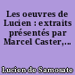 Les oeuvres de Lucien : extraits présentés par Marcel Caster,...