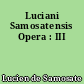 Luciani Samosatensis Opera : III