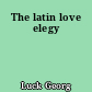The latin love elegy