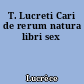 T. Lucreti Cari de rerum natura libri sex