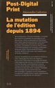Post-digital print : la mutation de l'édition depuis 1894