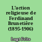 L'action religieuse de Ferdinand Brunetière (1895-1906)