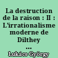 La destruction de la raison : II : L'irrationalisme moderne de Dilthey à Toynbee : = Die Zerstörung der Vernunft