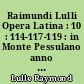 Raimundi Lulli Opera Latina : 10 : 114-117-119 : in Monte Pessulano anno MCCCIV composita