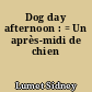 Dog day afternoon : = Un après-midi de chien