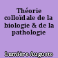 Théorie colloïdale de la biologie & de la pathologie