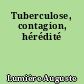 Tuberculose, contagion, hérédité