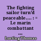 The fighting sailor turn'd peaceable.... : = Le marin combattant devenu paisible...