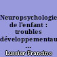 Neuropsychologie de l'enfant : troubles développementaux et de l'apprentissage