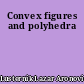 Convex figures and polyhedra