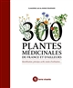 300 plantes médicinales de France et d'ailleurs : identification, principes actifs, modes d'utilisation...