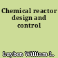 Chemical reactor design and control