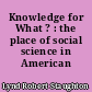Knowledge for What ? : the place of social science in American culture
