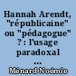 Hannah Arendt, "républicaine" ou "pédagogue" ? : l'usage paradoxal de la pensée d'Arendt dans le débat français sur l'éducation